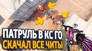 ОН СКАЧАЛ ВСЕ ЧИТЫ?! - ПАТРУЛЬ CS:GO