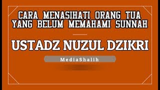 Cara Menasihati Orang Tua Yang Belum Paham Sunnah - Ustadz Nuzul Dzikri