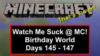 Watch Me Suck at Minecraft! Birthday World, Days 145 Through 147