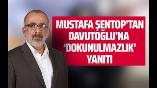 MUSTAFA ŞENTOP'TAN DAVUTOĞLU'NA 'DOKUNULMAZLIK' YANITI (Ahmet Kekeç-Gazeteoku - Sesli Makale)