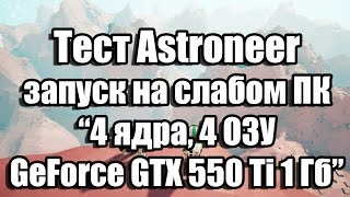 Тест Astroneer запуск на слабом ПК (4 ядра, 4 ОЗУ, GeForce GTX 550 Ti 1 Гб)