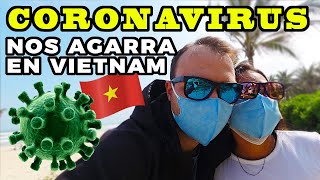 NOS AGARRA EL CORONAVIRUS DE WUHAN EN VIETNAM - ¿QUE HACEMOS?