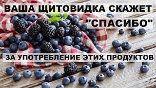 Ваша ЩИТОВИДКА СКАЖЕТ СПАСИБО за употребление этих продуктов
