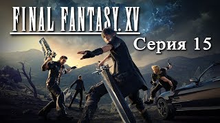 [FINAL FANTASY XV #15] - Возвращаем Регалию! [прохождение]