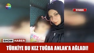 Türkiye bu kez Tuğba Anlak'a ağladı!