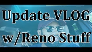 Update to VLOGs w/ Some Reno Stuff