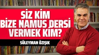 SİZ KİM BİZE NAMUS DERSİ VERMEK KİM?(Süleyman Özışık- Gazeteoku - Sesli Makale)