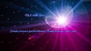 Dj.Coffi-jee -[Funky,Groove,Jackin'House] (Funk.Season ) Mix. 2017