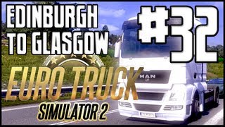 Euro Truck Simulator 2 - Ep. 32 - Edinburgh to Glasgow