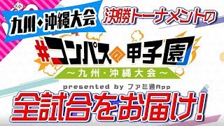 『#コンパス甲子園 九州・沖縄大会』決勝トーナメントの全試合を公開！