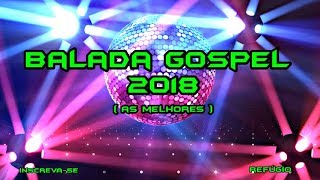 TOP BALADA GOSPEL 2018 - AS MELHORES