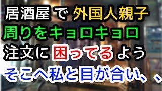 外国人親子が居酒屋で周りをキョロキョロ。注文に困っているよう、そこへ英語話せない私と目が合い、、【外国人の和む話】