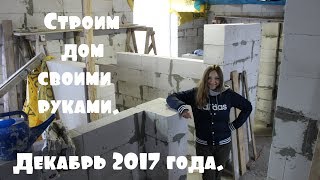 Обзор стройки дома своими руками.  Планировка комнат. Декабрь 2017.