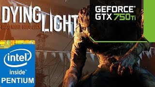 Dying Light - GTX 750Ti - G3220 - 4GB RAM - 1080p