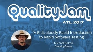 Quality Jam 2017: Michael Bolton "A Ridiculously Rapid Introduction to Rapid Software Testing"