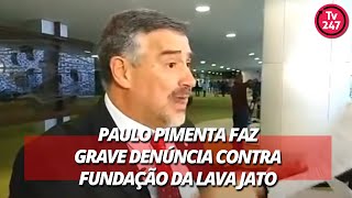 Paulo Pimenta faz grave denúncia contra fundação da Lava Jato