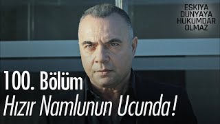 Hızır namlunun ucunda! - Eşkıya Dünyaya Hükümdar Olmaz 100. Bölüm
