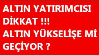 ALTIN YATIRIMCISI DİKKAT ! - ALTIN YÜKSELİŞE Mİ GEÇTİ ? - ALTIN ANALİZ - ALTIN YORUM .dolar