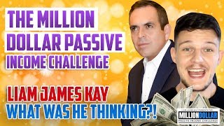 Million Dollar Passive Income Challenge Liam James Kay - What Was He Thinking?!