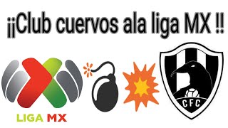 ¡¡Club cuervos estaría cerca de ser equipo profesional de la liga MX !!