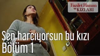 Fazilet Hanım ve Kızları 1. Bölüm - Sen Harcıyorsun Bu Kızı