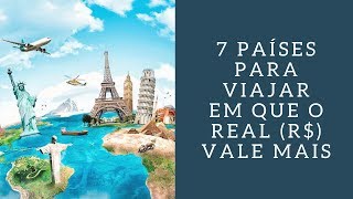 7 PAÍSES para viajar em que o REAL VALE MAIS | GuiaInvest