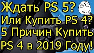Ждать PS 5 Или Купить PS 4? Пять Причин Купить PS 4 в 2019 Году!