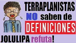 Terraplanistas NO Saben de Definiciones  - Tierra Plana Refutada
