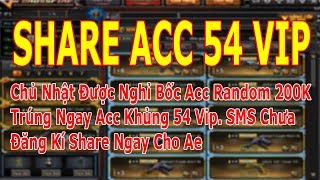 Chủ Nhật Bốc Acc Random 200k Trúng Acc 54 Vip | Share Acc CF 54 Vip | SMS Chưa Đăng Kí