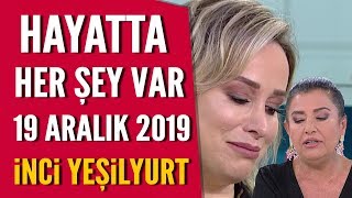 Hayatta Her Şey Var 19 Aralık 2019 / İnci Yeşilyurt