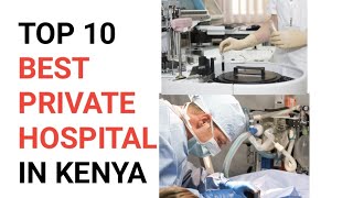 TOP 10 BEST PRIVATE HOSPITALS IN KENYA #DRIBRA #KENYA