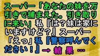 【キチママ】スーパー「あなたの妹を万引きで捕まえた。引き取りに来い」私『は？妹は家にいますけど？』スーパー「えっ」私『悪質なんで警察呼んでください！』 → 結果…【スカッとねぇｃｈ】