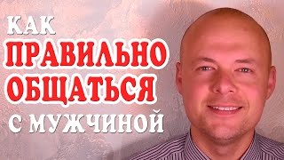 КАК ПРАВИЛЬНО ОБЩАТЬСЯ С МУЖЧИНОЙ, ПАРНЕМ, МУЖЕМ. СЕКРЕТЫ ОБЩЕНИЯ С МУЖЧИНОЙ.