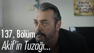 Akif'in tuzağı... - Eşkıya Dünyaya Hükümdar Olmaz 137. Bölüm