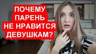 ПОЧЕМУ ПАРЕНЬ НЕ НРАВИТСЯ ДЕВУШКАМ?
