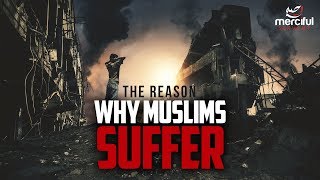 WHY MUSLIMS ARE SUFFERING (EXPLAINED)