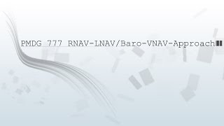 PMDG 777 RNAV - LNAV/Baro-VNAV Approach