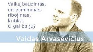 Vaidas Arvasevičius. Vaikų baudimas, drausminimas, ribojimas - o gal be jų. Mažeikiai 2015.10.23