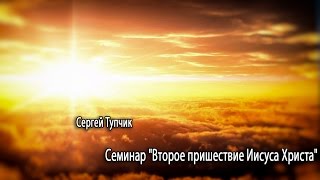 Сергей Тупчик - Семинар: «Второе Пришествие Христа и Откровение» (Часть 7)