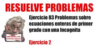 Ejercicio 83 Problemas sobre ecuaciones Enteras de 1er Grado con una Incognita Ejercicio 2