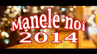 CELE MAI NOI MANELE 2014 - COLAJ (HITURILE ANULUI)