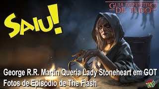 George R.R. Martin Queria Lady Stoneheart em GOT e Fotos de Episódio de The Flash | Nerd Saiu
