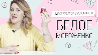 МАСТРУБАТОР SVAKOM HEDY БЕЛОЕ МОРОЖЕНКО 18+