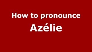 How to Pronounce Azélie - PronounceNames.com