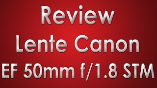 Lente Canon 50mm 1.8 STM, Review Português. Dicas, Vantagens e custo-benefício