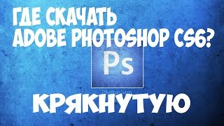 Где скачать Adobe photoshop cs6 крякнутую