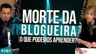 #285 Morte da blogueira: o que podemos aprender?