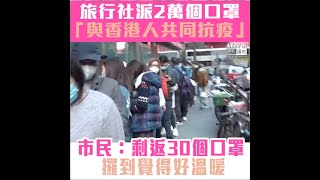【短片】【唔食飯為排口罩】旅行社向持身份證市民派2萬個口罩共同抗疫 市民：派五個很少，但拿在手中感到很溫暖﹗
