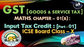 Class - 10 ICSE MATHS. - Chapter 01(B) || INPUT TAX CREDIT (Part - 01)|| Goods & Service Tax (GST)