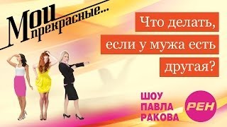 МОИ ПРЕКРАСНЫЕ... Павел Раков. Выпуск 19 «Что делать, если у мужа другая»